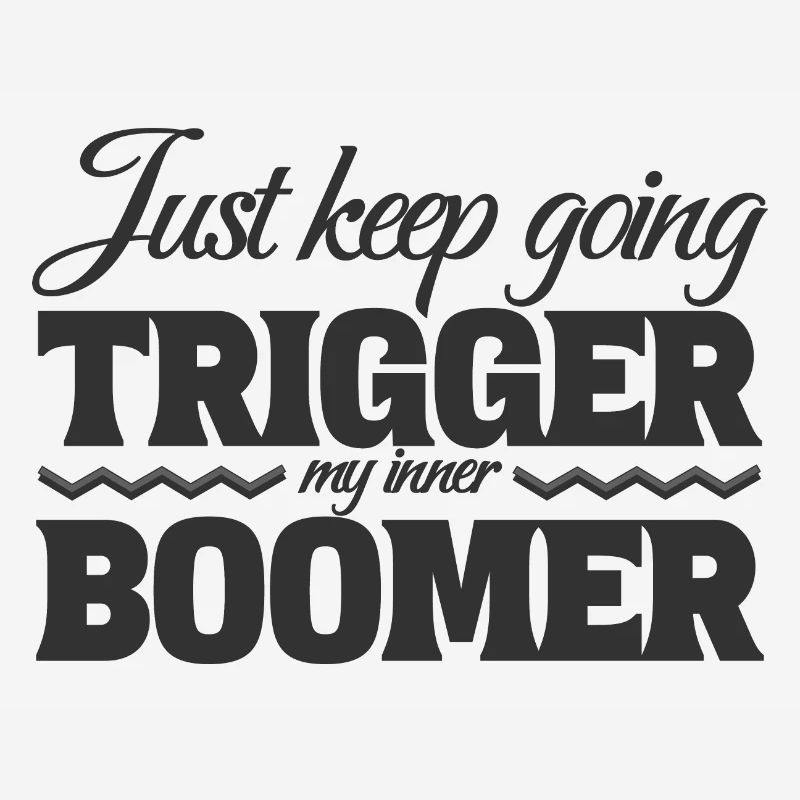 Just Keep Going, Trigger My Inner Boomer