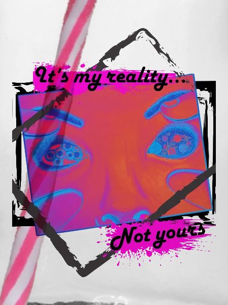My reality