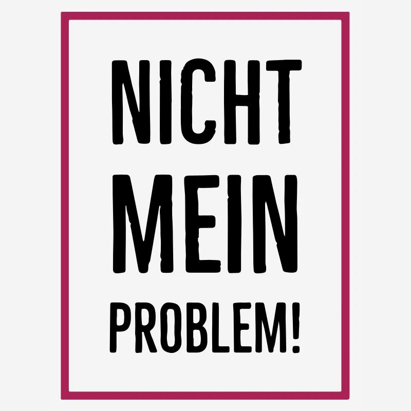Nicht mein Problem!