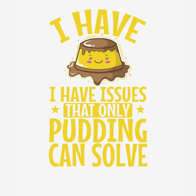 I have Issues That only Pudding can Solve
