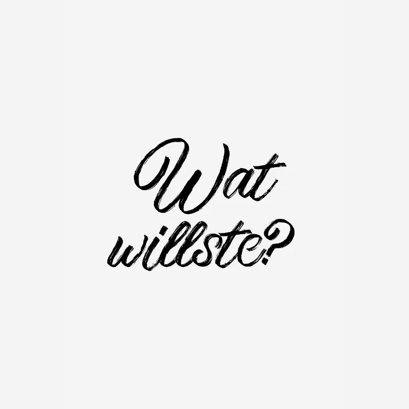 Wat willste?