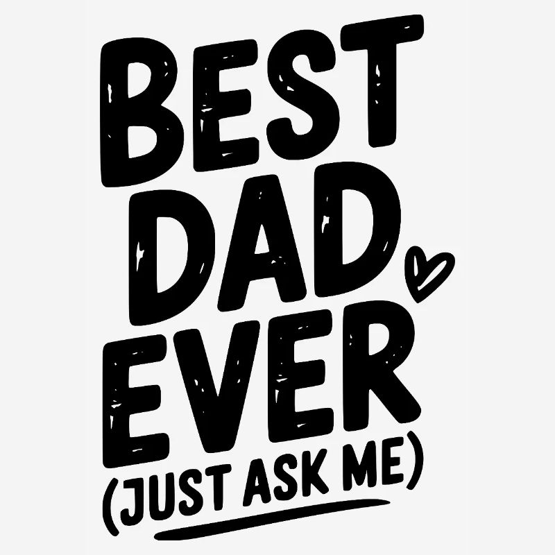 Best Dad Ever (Just Ask Me)