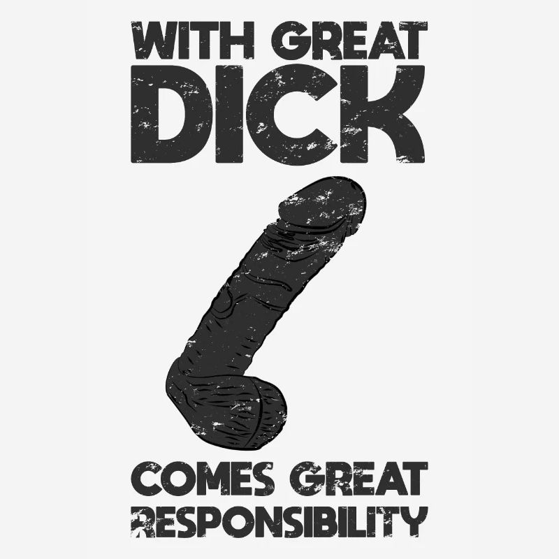 With great dick comes great responsibility