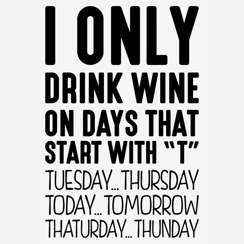 i only drink wine on days that end in t
