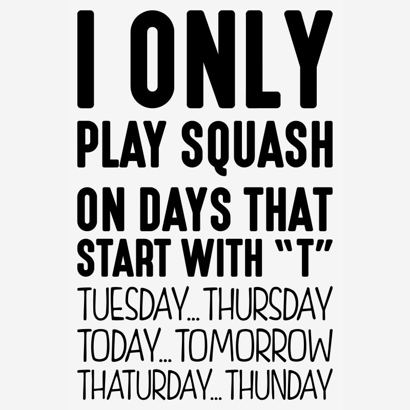 i only play squash on days that end in t