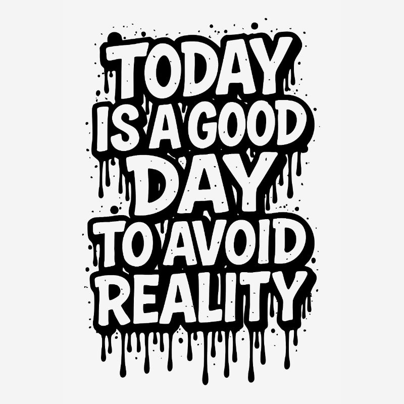 Today Is A Good Day Avoid Reality Spruch