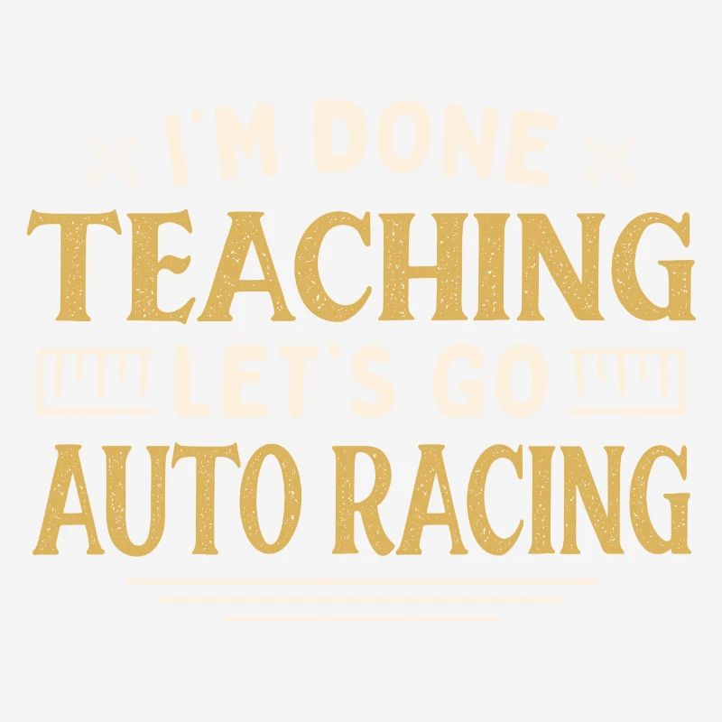 I'm Done Teaching Let's Go Auto Racing Funny