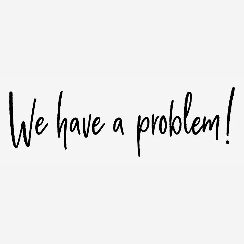 We have a problem