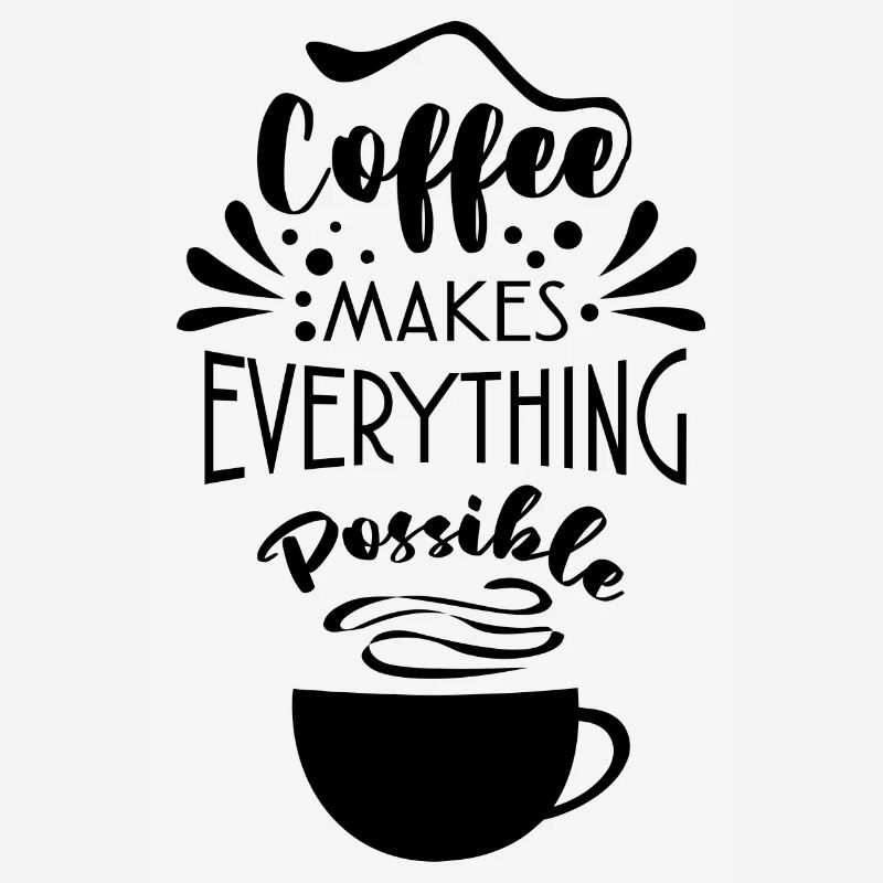 Coffee Makes Everything Possible Tea Lover Coffee