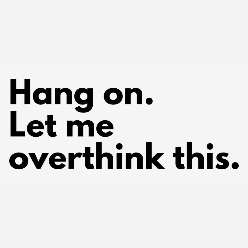 Hang on. Let me overthink this.
