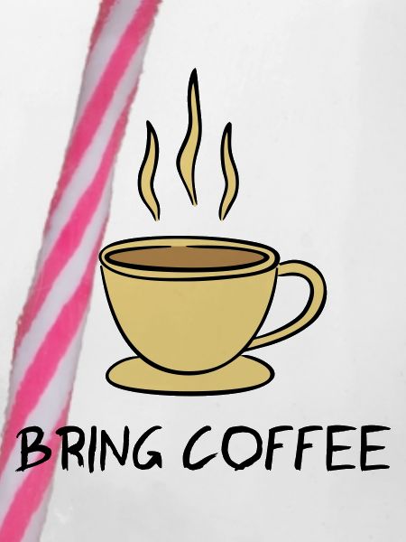 Bring Coffee