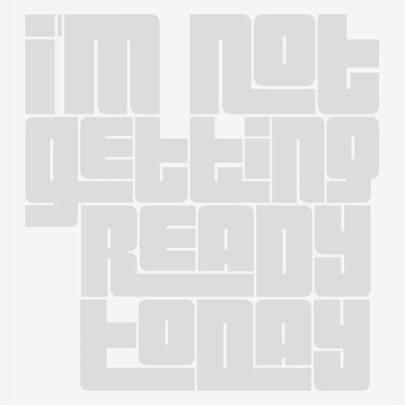 not getting ready today