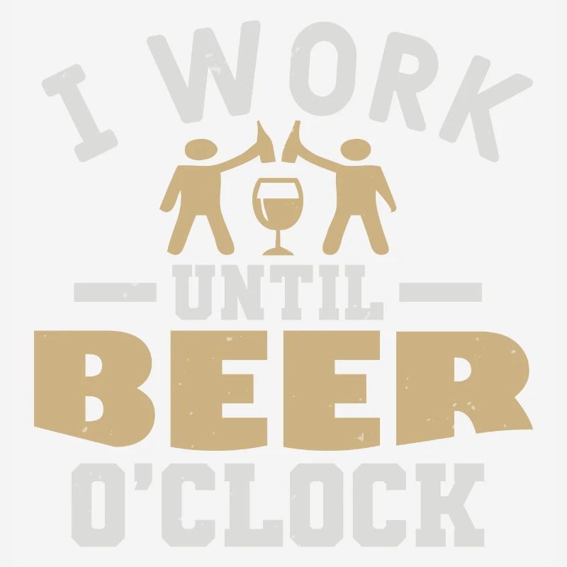 I WORK UNTIL BEER O CLOCK