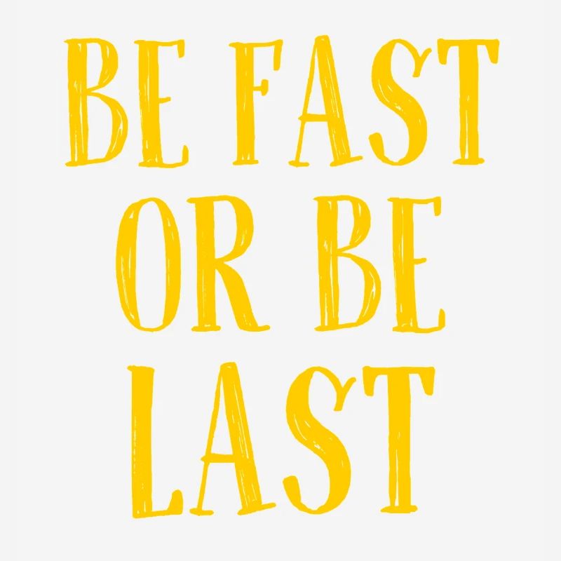 Be fast or be last - Sei schnell oder sei Letzter