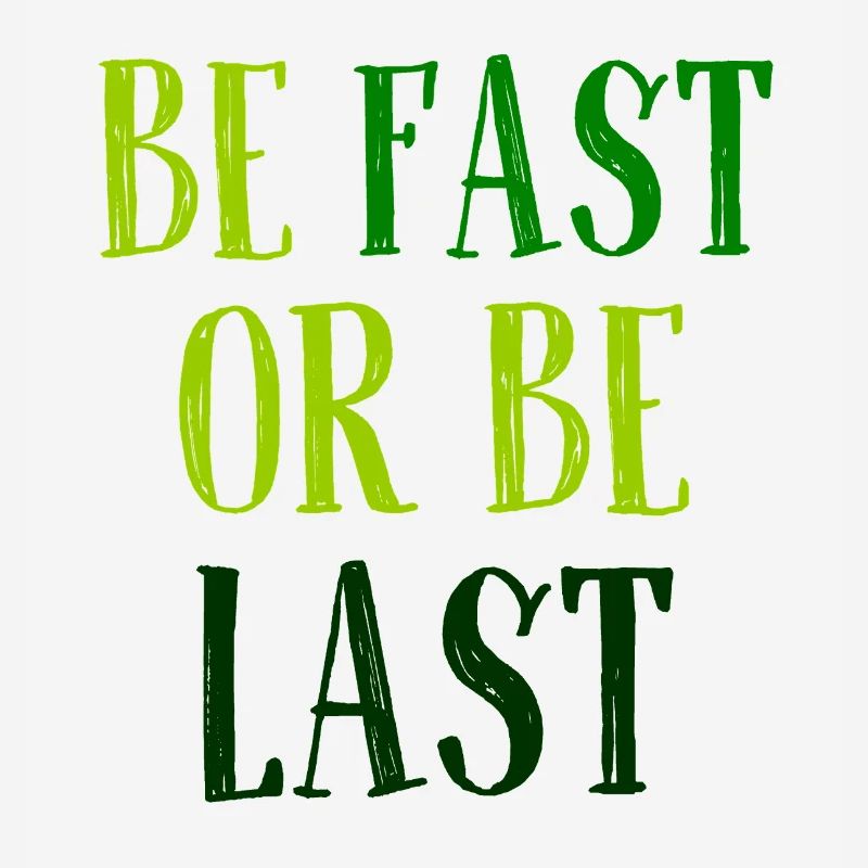 Be fast or be last - Sei schnell oder sei Letzter