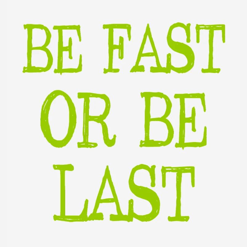 Be fast or be last - Sei schnell oder sei Letzter