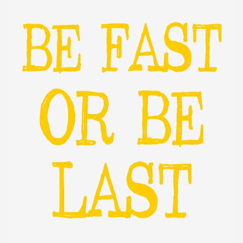 Be fast or be last - Sei schnell oder sei Letzter