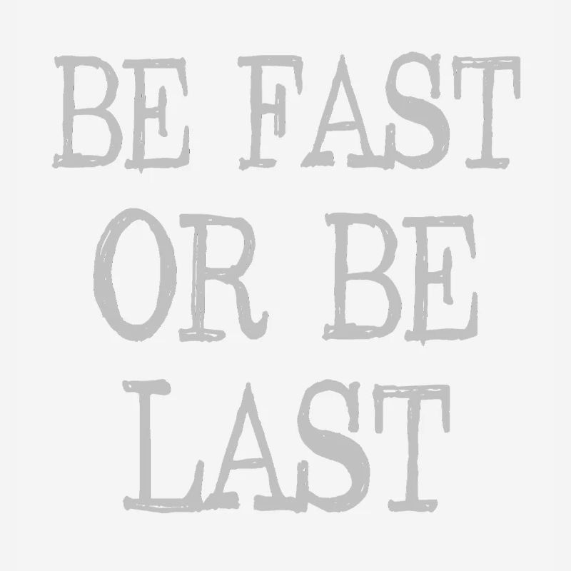 Be fast or be last - Sei schnell oder sei Letzter
