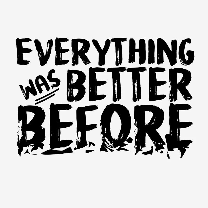 Everything was better before