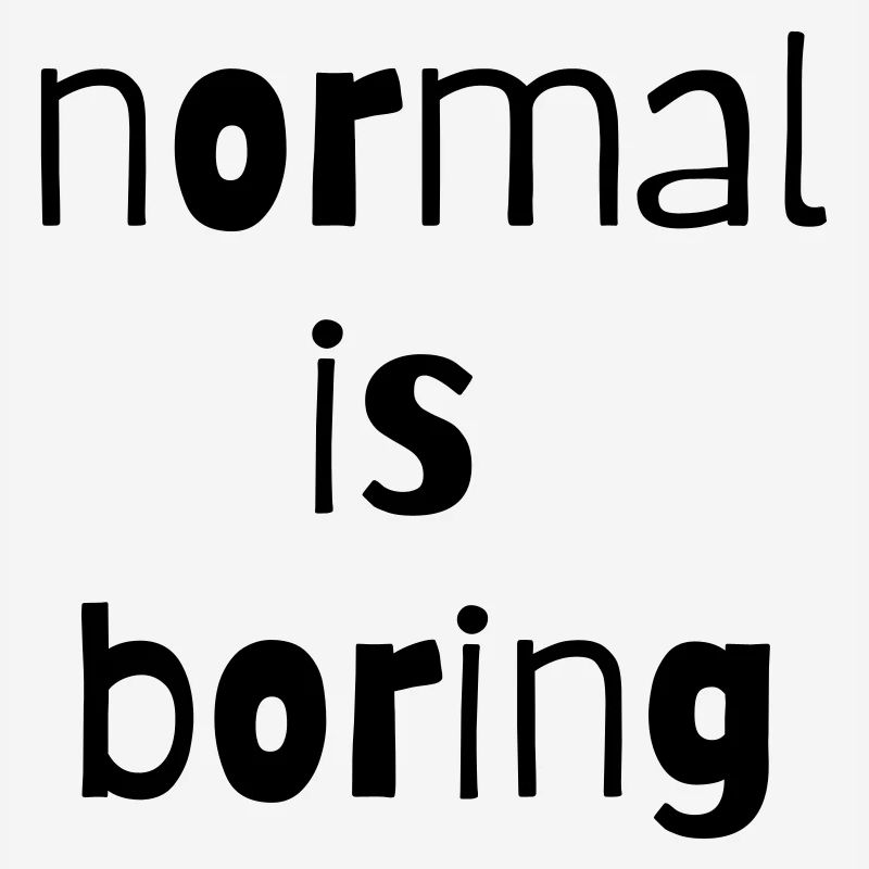 normal is boring normal ist langweilig anders