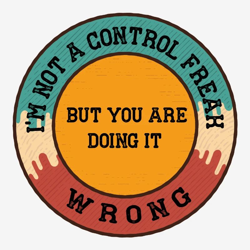I m Not a Control Freak But You Are Doing It Wrong