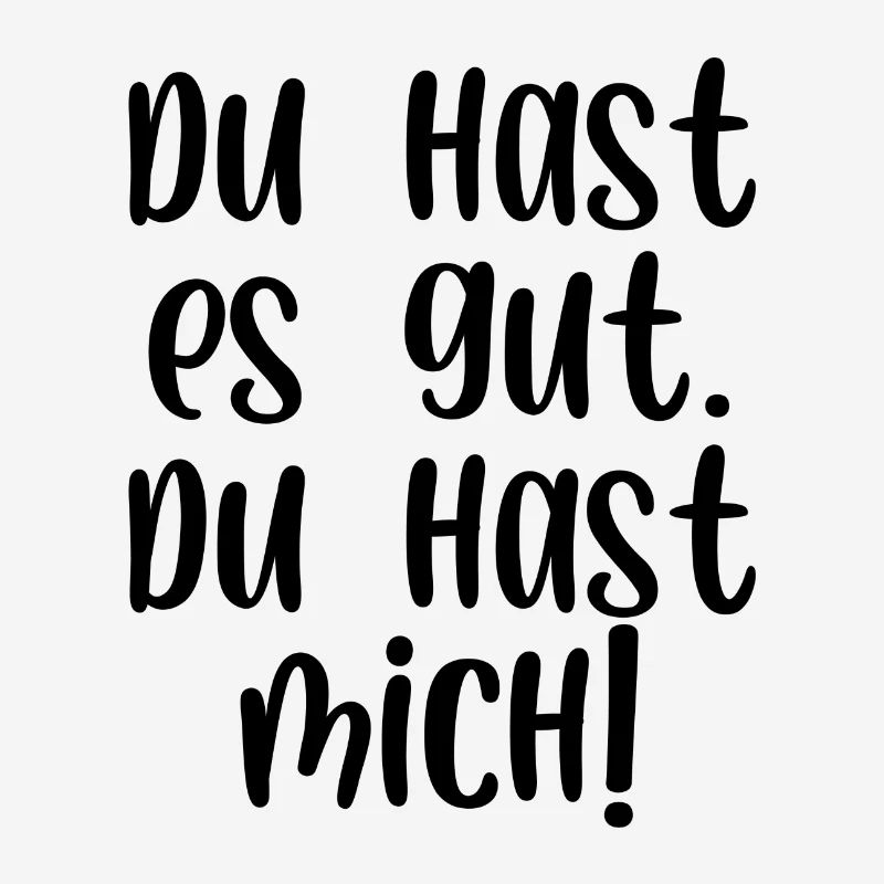 Du hast es gut du hast mich
