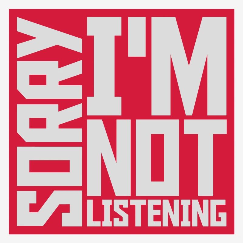 désolé de ne pas écouter