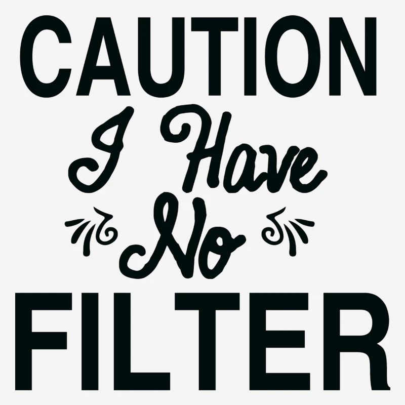 Caution I Have No Filter