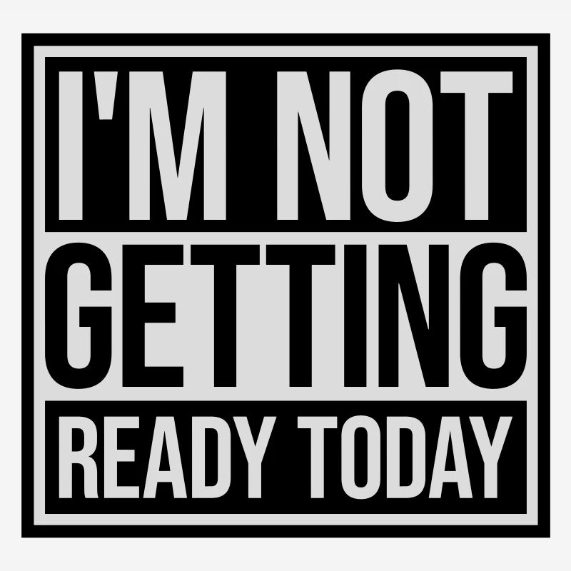 not getting ready today