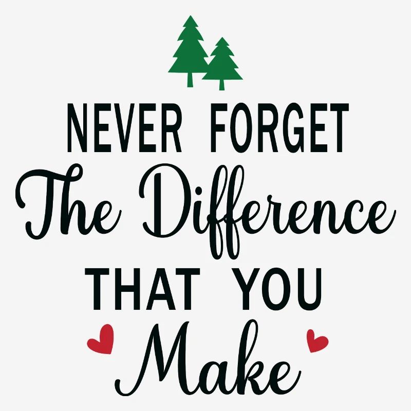 Never Forget the Difference that you Make