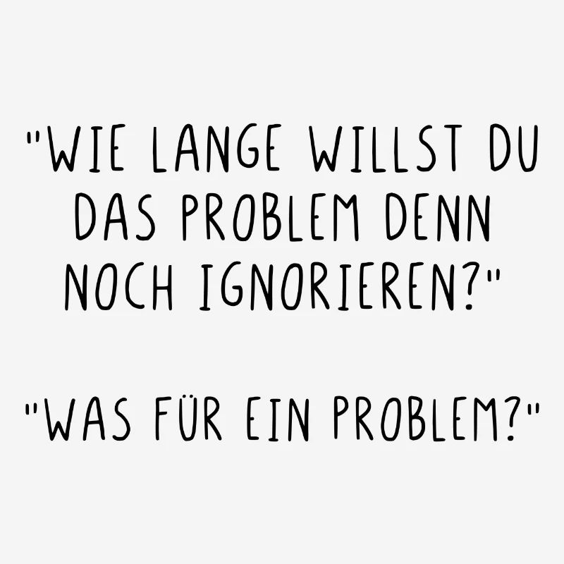 Wie lange willst du das Problem noch ignorieren