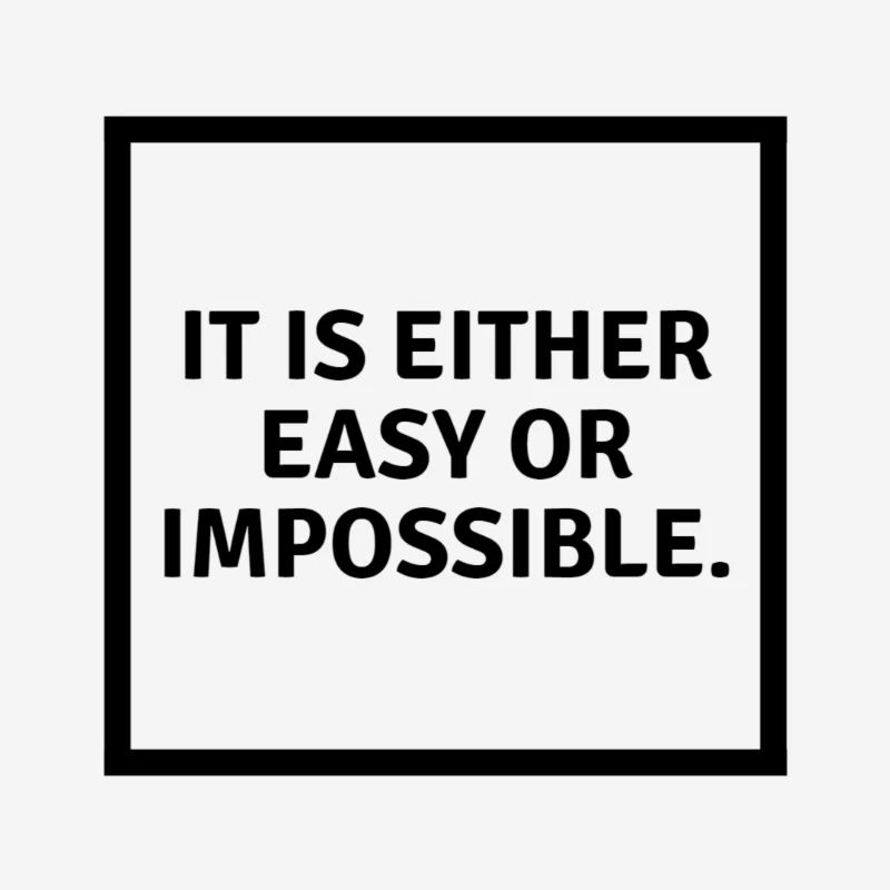It is either easy or impossible