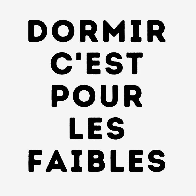 dormir c'est pour les faibles