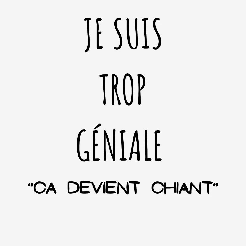 Je suis trop géniale ça devient chiant