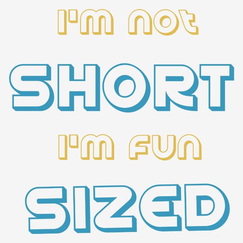 I’m not short I’m fun sized