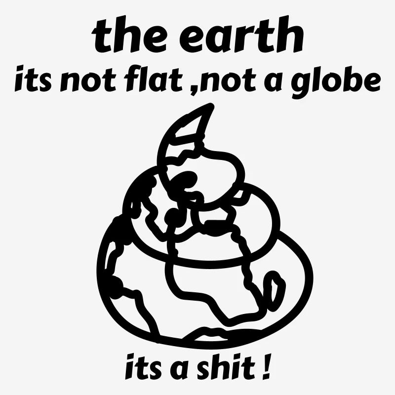 La terre n’est pas plate, pas un globe, c’est une merde !