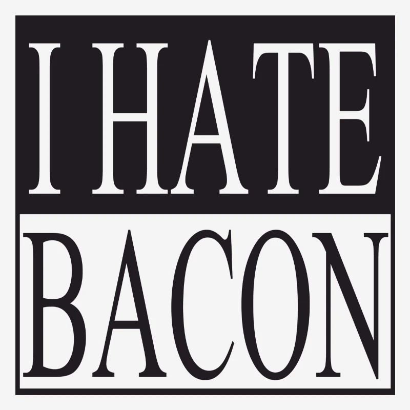 I hate Bacon