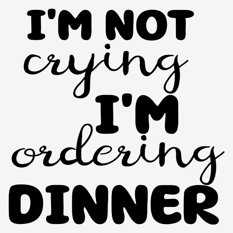 I´m not crying I´m ordering Dinner