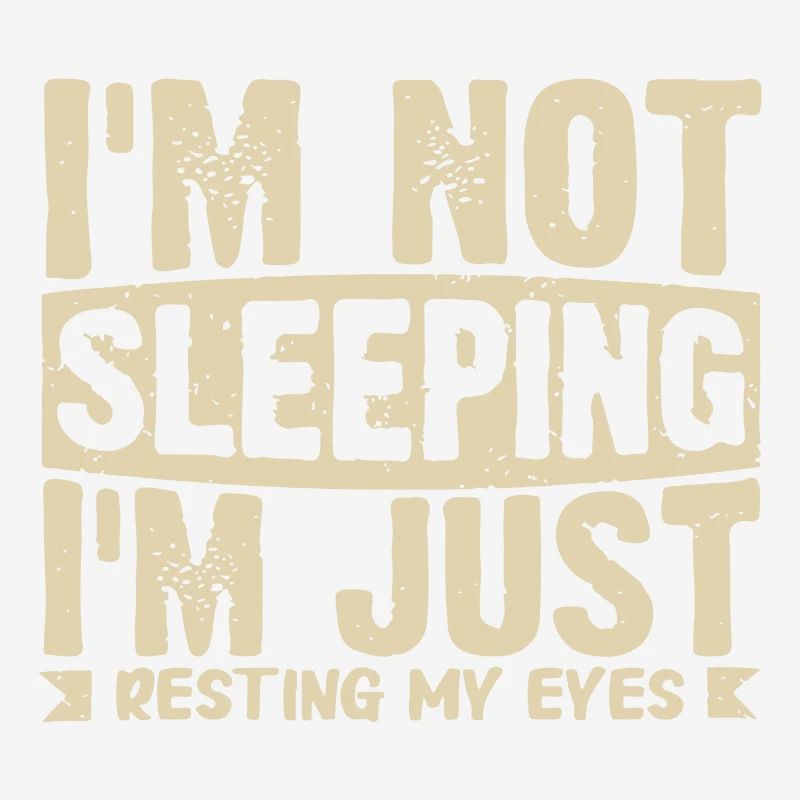 I´m not Sleeping I´m just resting my Eyes