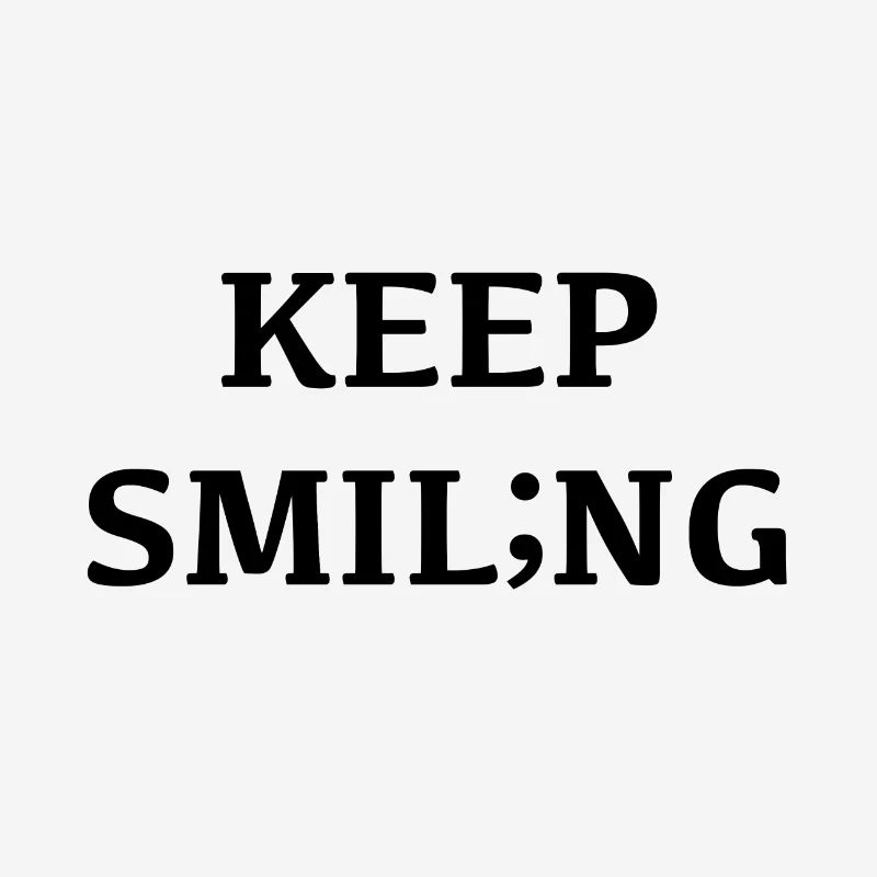 Keep smiling, smiling changes your mood;