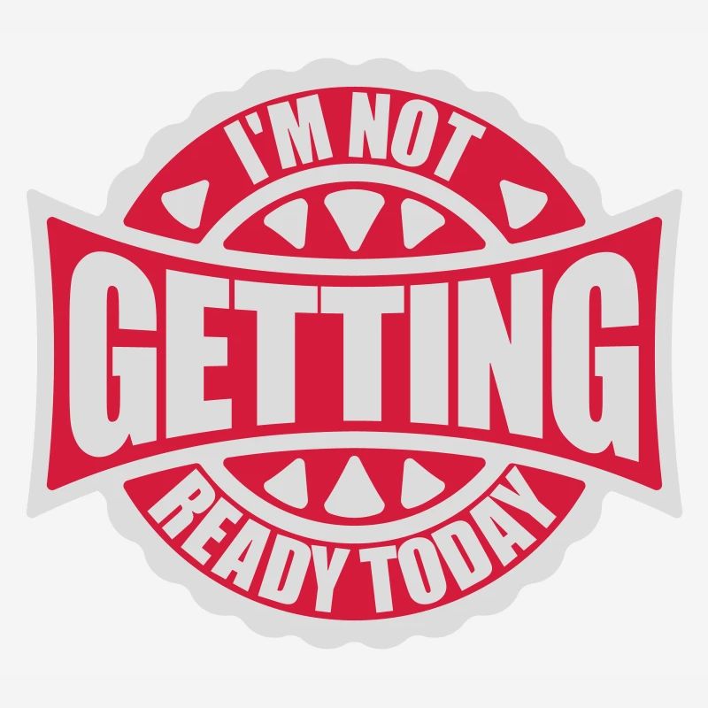 not getting ready today