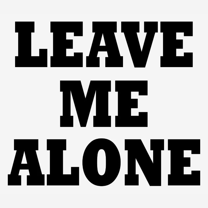 Leave me alone