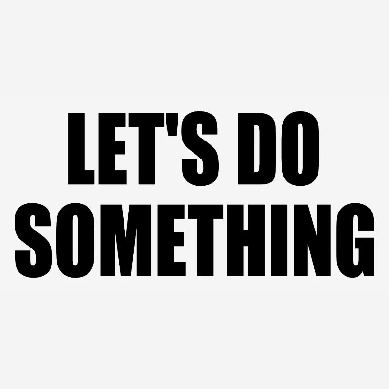 lets do something