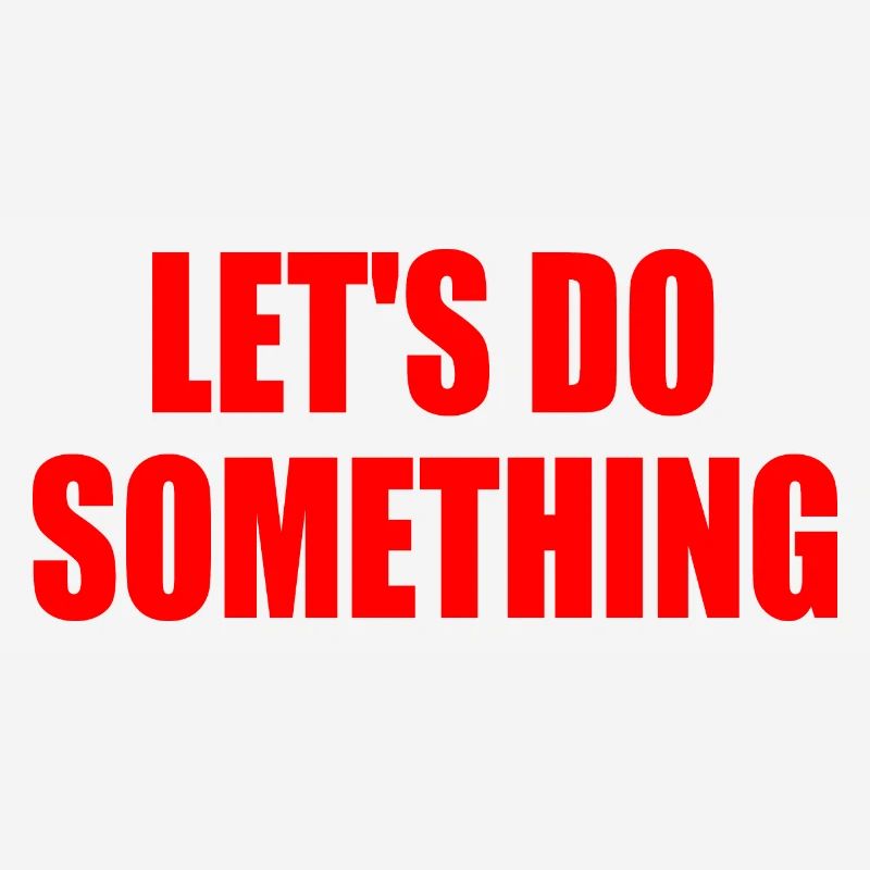 let's do something