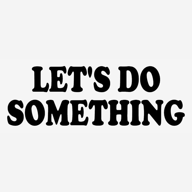 lets do something