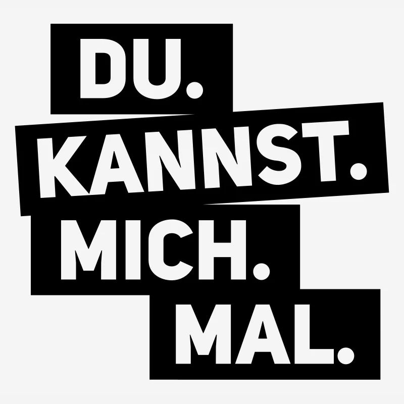 Du kannst mich mal Spruch statement Sprüche