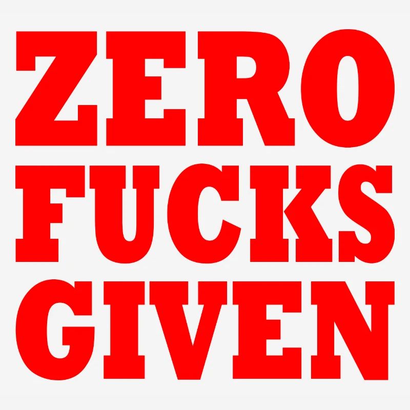 Zero fucks given