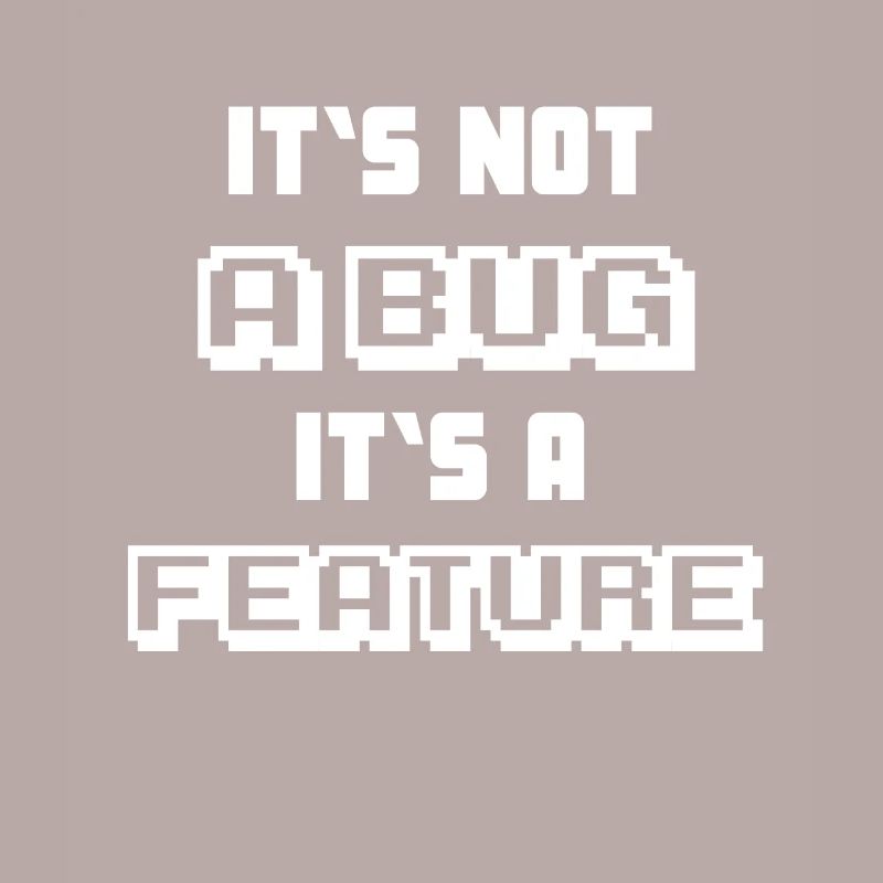 It's not a Bug it's a feature Programmierer