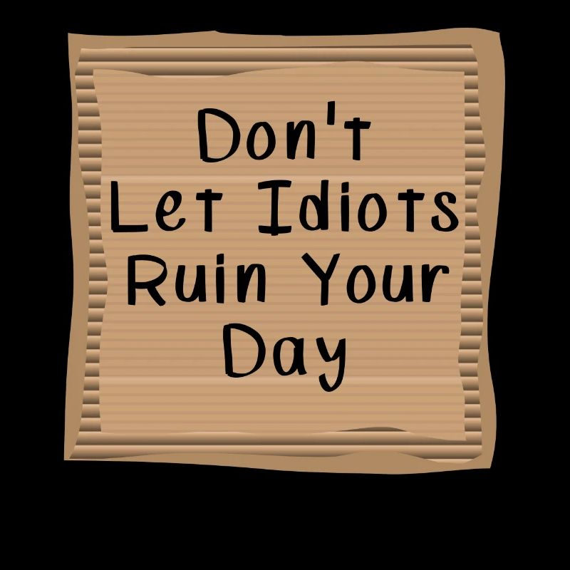 Dont let Idiots ruin your day Cardboad Message