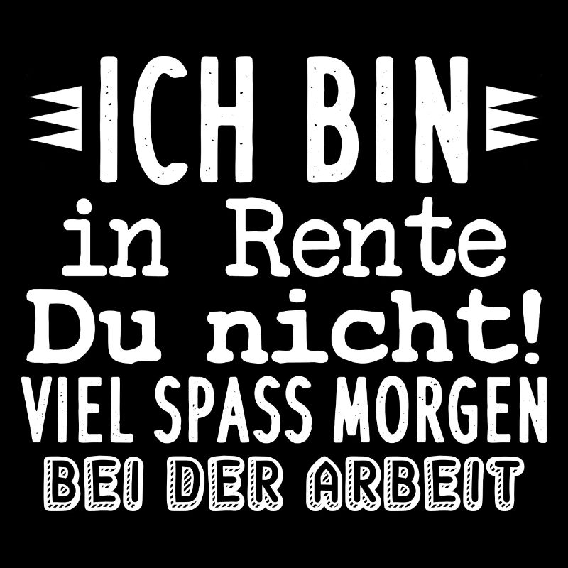Ich bin in Rente Du nicht! Viel Spass Morgen bei d